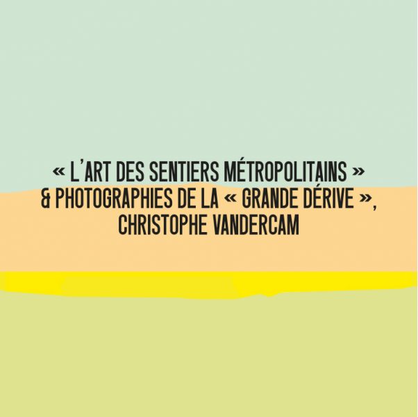 l'art des sentiers métropolitains, la grande dérive, pavillon arsenal, paris, christophe vandercam, charleroi, exposition, expo, environnement, transition, urbanisme, urbain, ville, balade